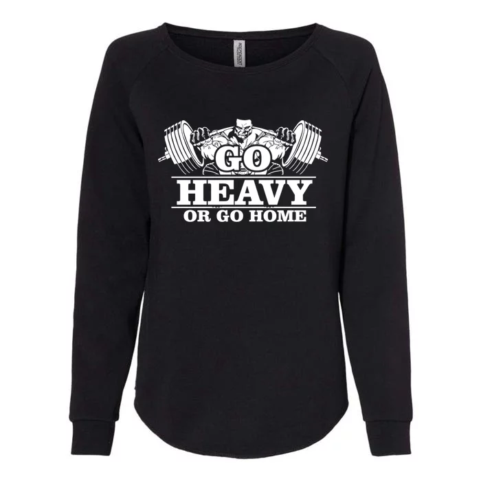 Body Building Go Heavy Or Go Home Cute Gift Womens California Wash Sweatshirt