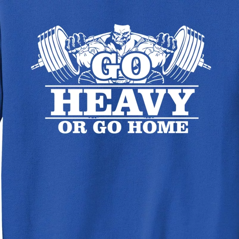 Body Building Go Heavy Or Go Home Cute Gift Sweatshirt