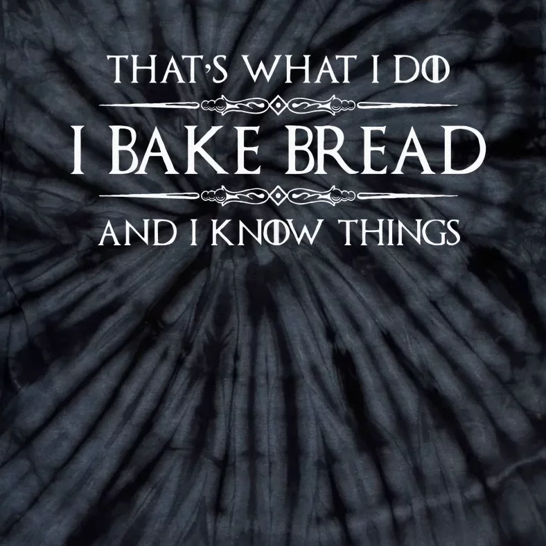 Bread Baker Gifts I Bake Bread & I Know Things Baking Tie-Dye T-Shirt