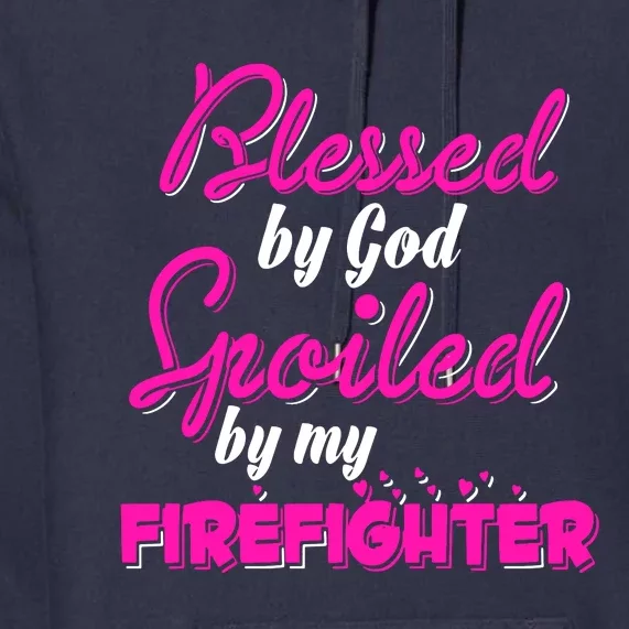 Blessed By God Spoiled By My Firefighter Premium Hoodie