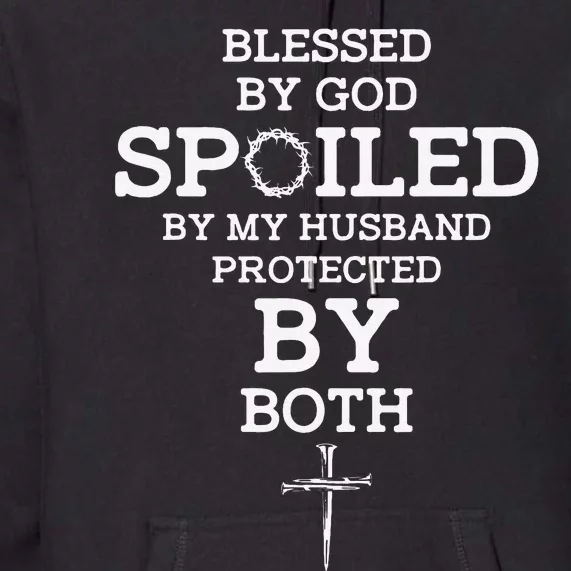 Blessed By God Spoiled By My Husband Protected By Both Funny Premium Hoodie