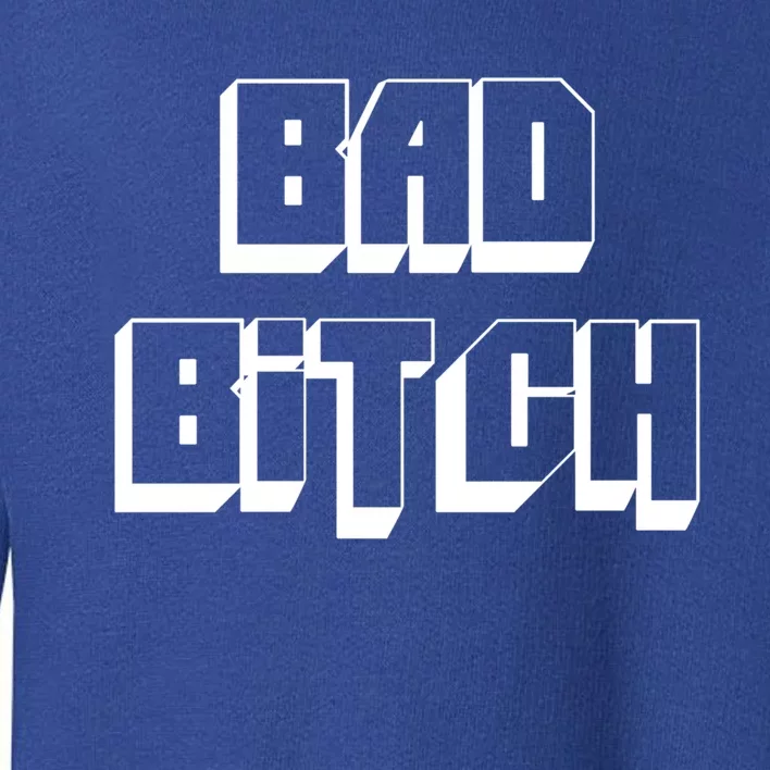 Bad Bitch Gift Toddler Sweatshirt