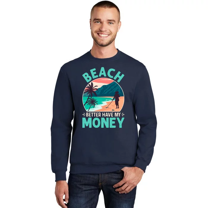 Beach Better Have My Money Metal Detector Funny Retro Bitch Better Have My Money Tall Sweatshirt