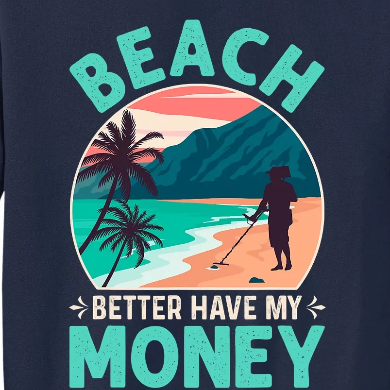 Beach Better Have My Money Metal Detector Funny Retro Bitch Better Have My Money Tall Sweatshirt