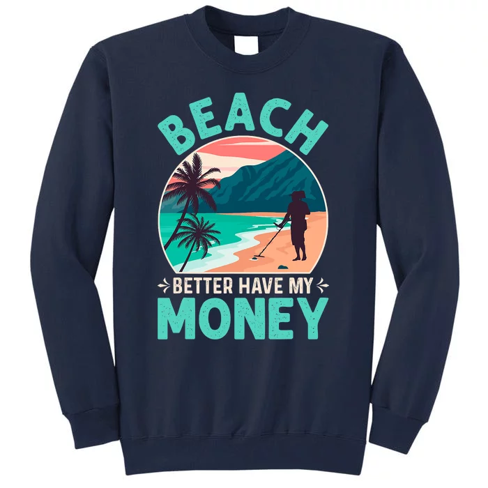 Beach Better Have My Money Metal Detector Funny Retro Bitch Better Have My Money Tall Sweatshirt