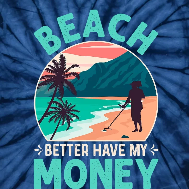 Beach Better Have My Money Metal Detector Funny Retro Bitch Better Have My Money Tie-Dye T-Shirt