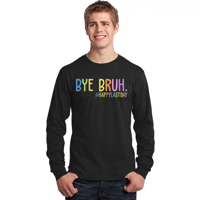 Bye Bruh Happy Last Day Schools Out Tall Long Sleeve T-Shirt