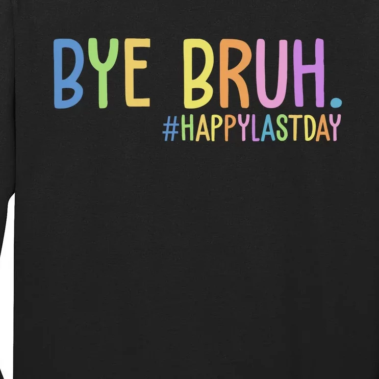 Bye Bruh Happy Last Day Schools Out Tall Long Sleeve T-Shirt