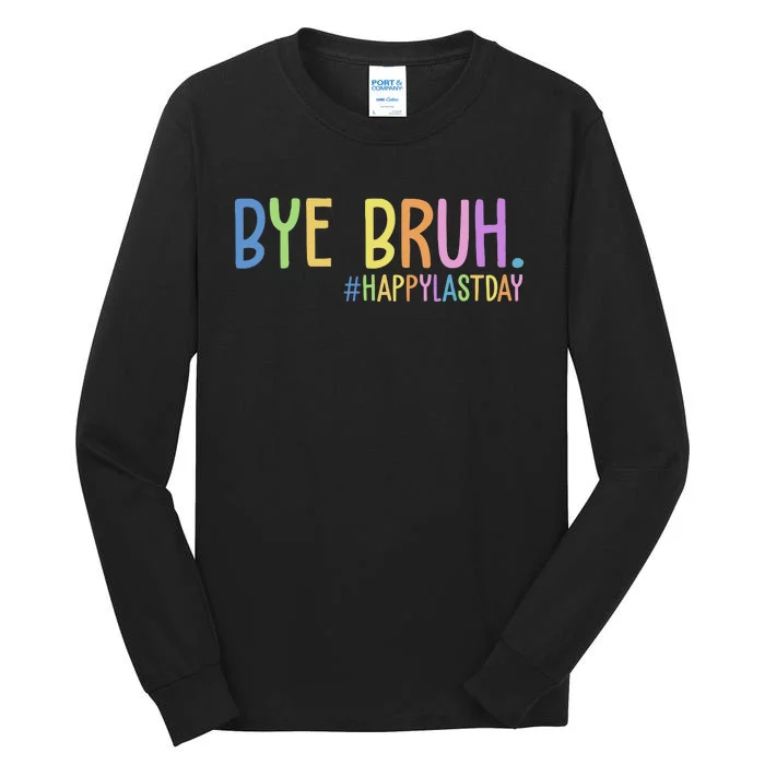 Bye Bruh Happy Last Day Schools Out Tall Long Sleeve T-Shirt