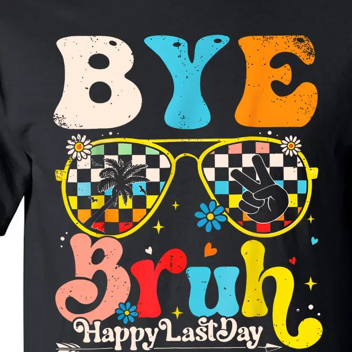 Bye Bruh Happy Last Day Of School Tall T-Shirt