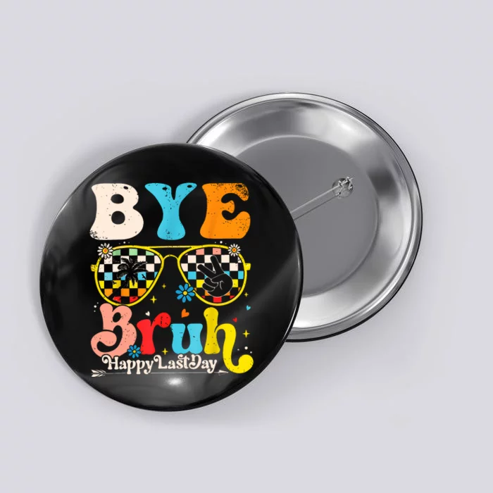 Bye Bruh Happy Last Day Of School Button