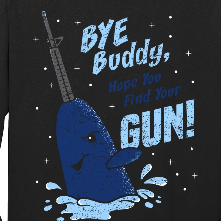 Bye Buddy Hope You Find Your Gun Long Sleeve Shirt