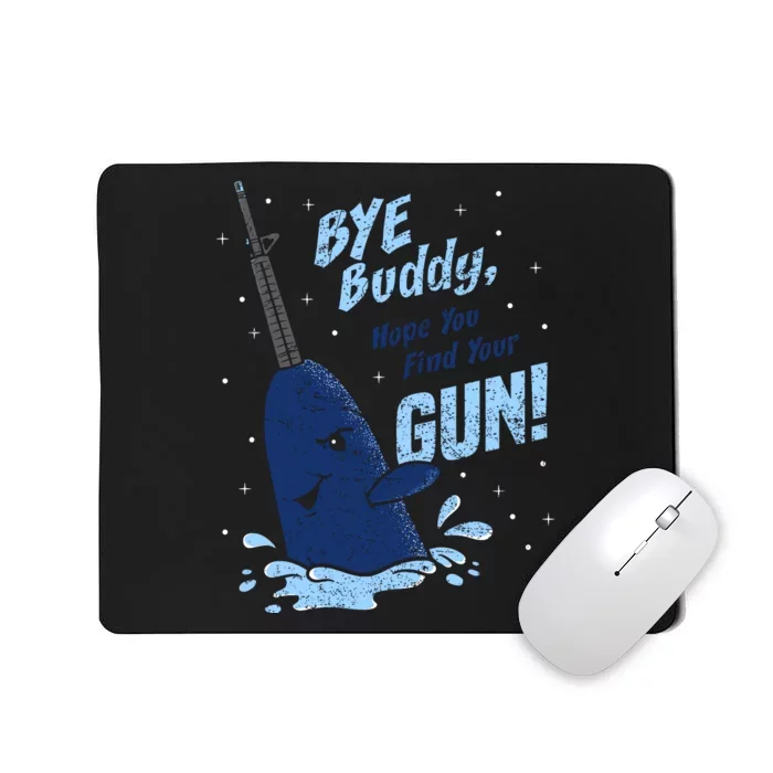 Bye Buddy Hope You Find Your Gun Mousepad