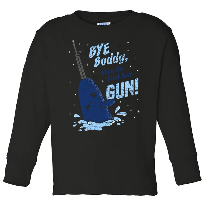 Bye Buddy Hope You Find Your Gun Toddler Long Sleeve Shirt