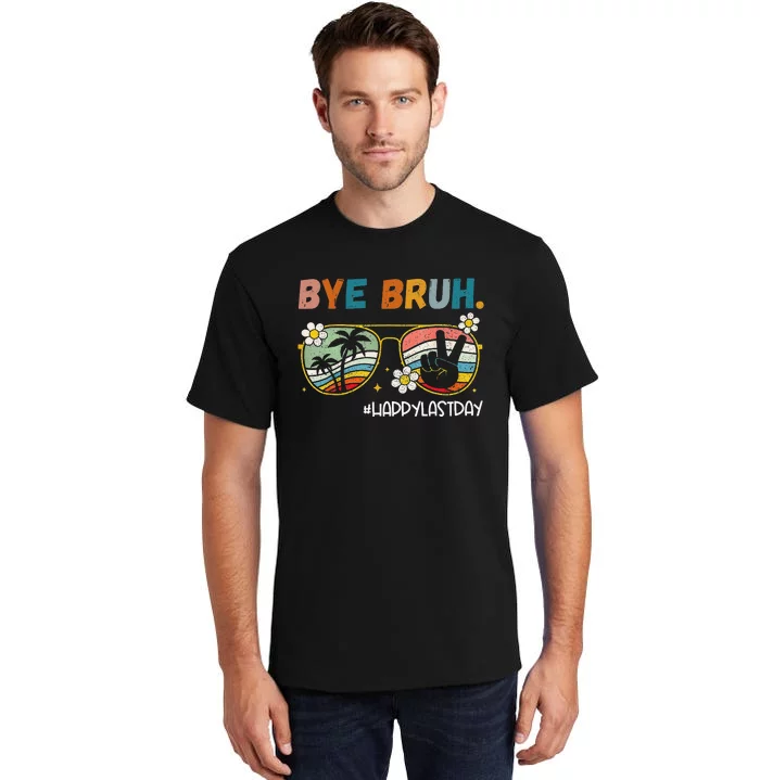 Bye Bruh Happy Last Day of School End Of School Year Teacher Tall T-Shirt