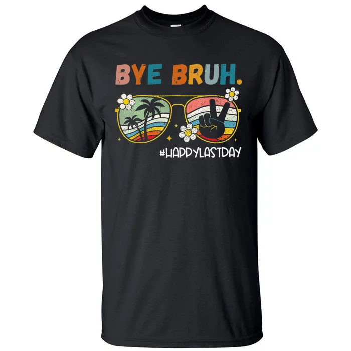 Bye Bruh Happy Last Day of School End Of School Year Teacher Tall T-Shirt