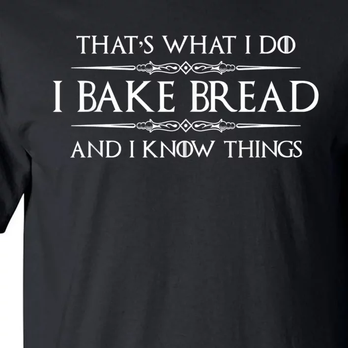 Bread Baker I Bake Bread & I Know Things Baking Tall T-Shirt