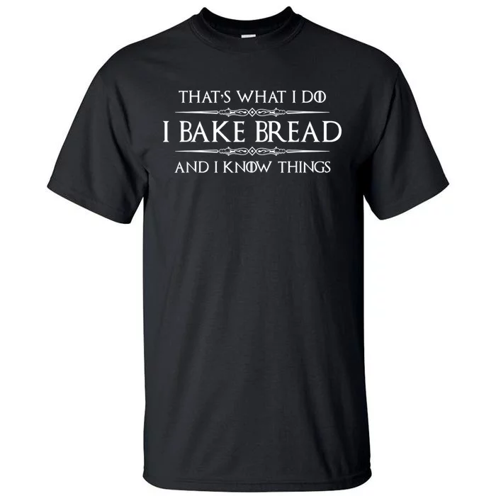 Bread Baker I Bake Bread & I Know Things Baking Tall T-Shirt