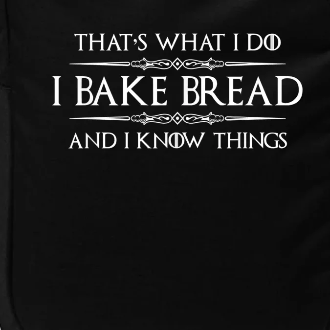 Bread Baker I Bake Bread & I Know Things Baking Impact Tech Backpack