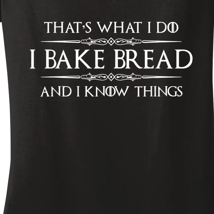 Bread Baker I Bake Bread & I Know Things Baking Women's V-Neck T-Shirt