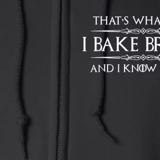 Bread Baker I Bake Bread & I Know Things Baking Full Zip Hoodie