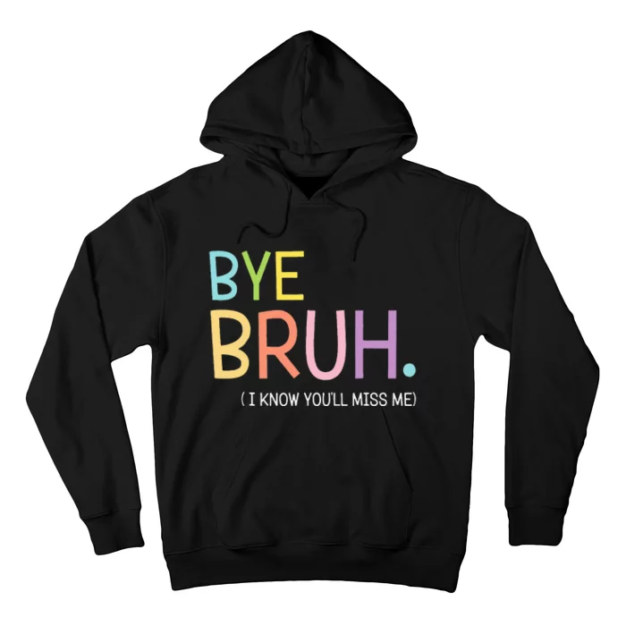 Bye Bruh I Know YouLl Miss Me Last Day Of School Hoodie