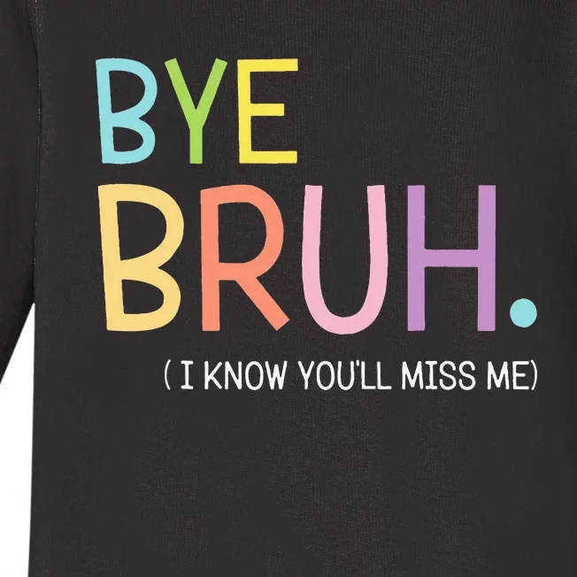 Bye Bruh I Know YouLl Miss Me Last Day Of School Baby Long Sleeve Bodysuit