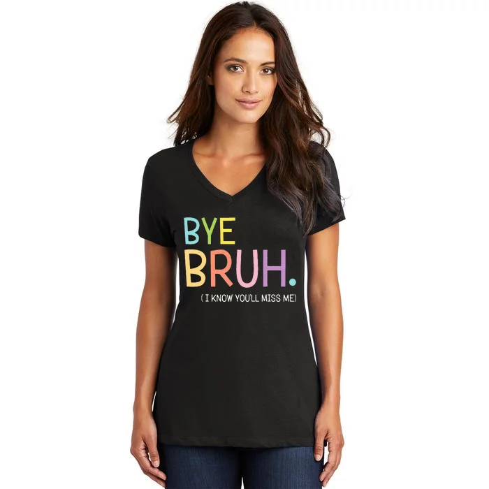 Bye Bruh I Know YouLl Miss Me Last Day Of School Women's V-Neck T-Shirt