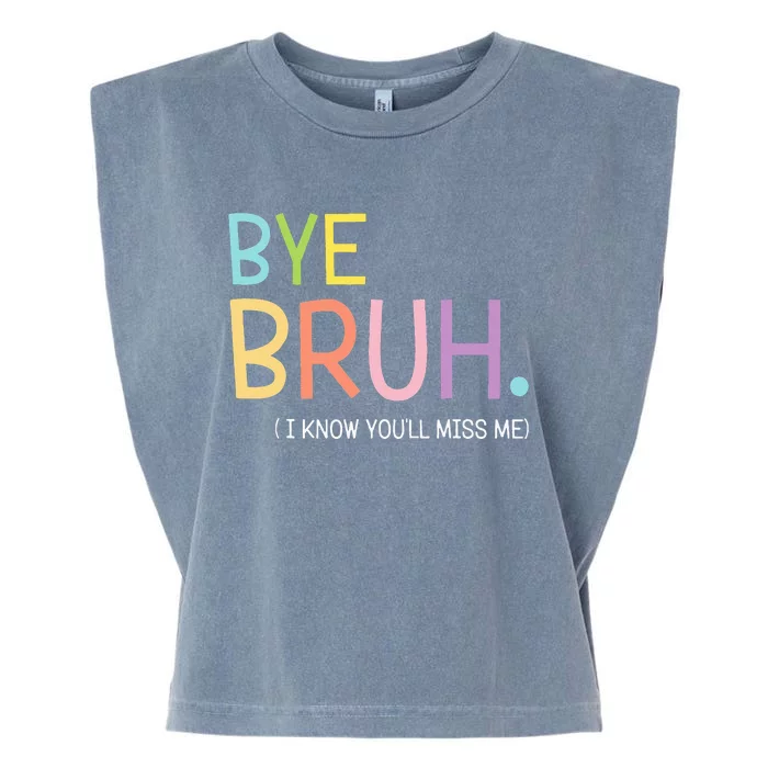 Bye Bruh I Know YouLl Miss Me Last Day Of School Garment-Dyed Women's Muscle Tee