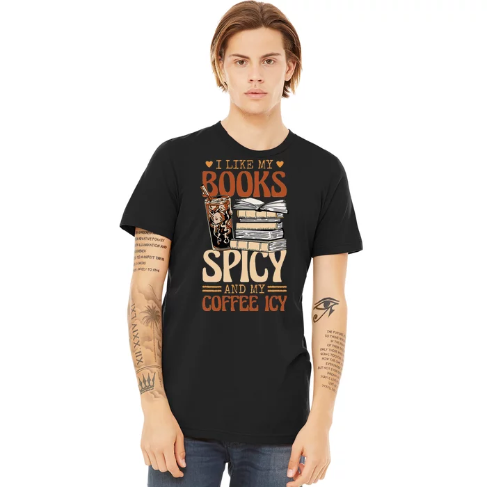 Bookish Bookworm I Like My Books Spicy And My Coffee Icy Premium T-Shirt