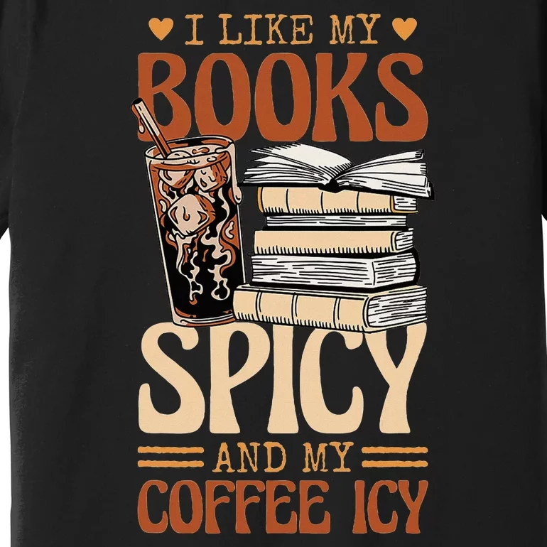 Bookish Bookworm I Like My Books Spicy And My Coffee Icy Premium T-Shirt