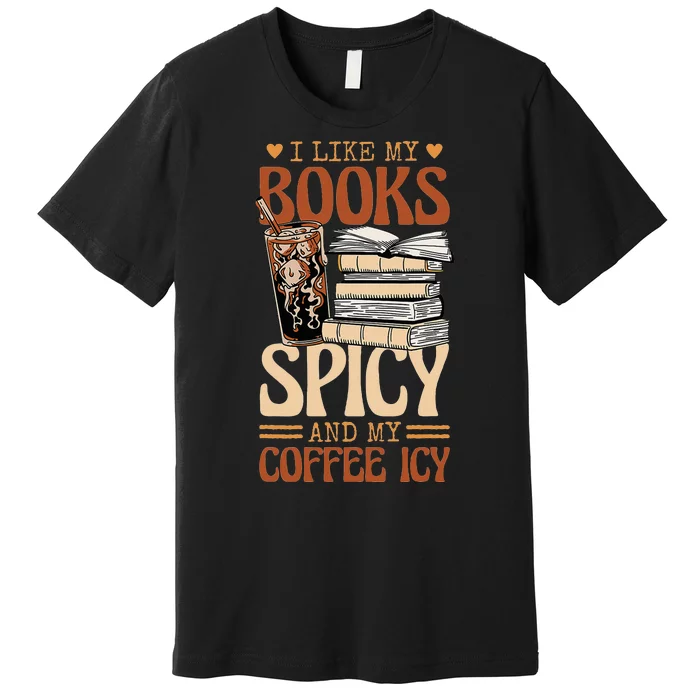 Bookish Bookworm I Like My Books Spicy And My Coffee Icy Premium T-Shirt