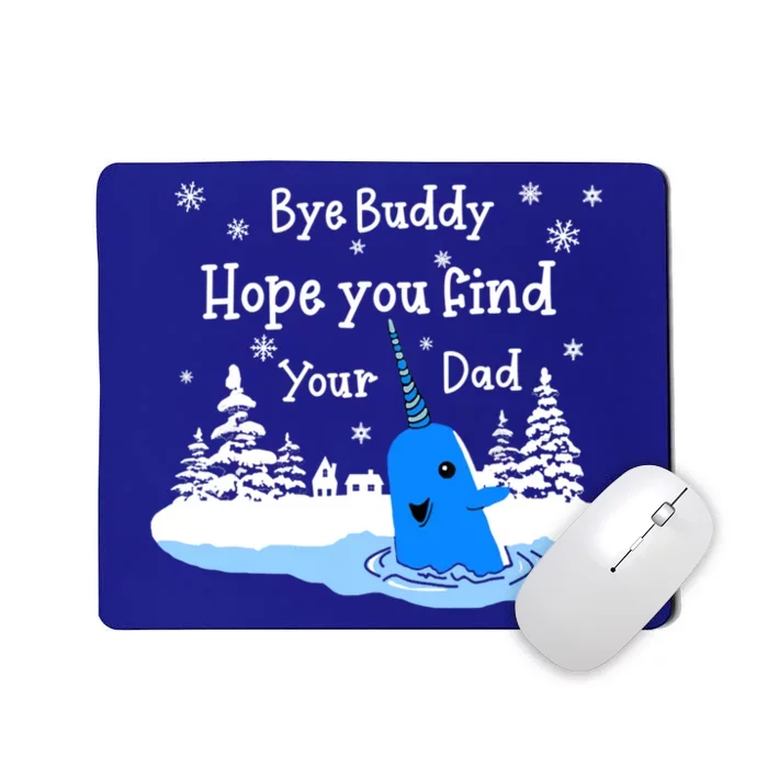 Bye Buddy I Hope You Find Your Dad Christmas Bye Narwhal Cute Gift Mousepad