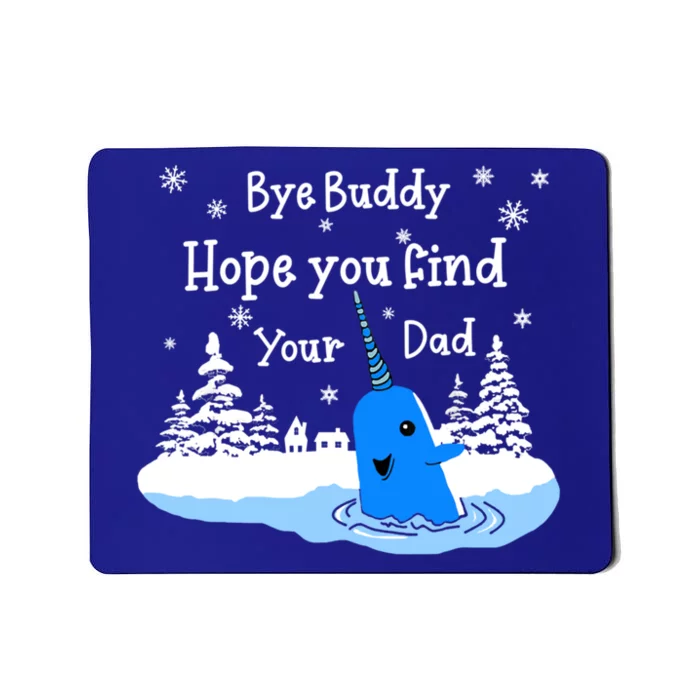 Bye Buddy I Hope You Find Your Dad Christmas Bye Narwhal Cute Gift Mousepad