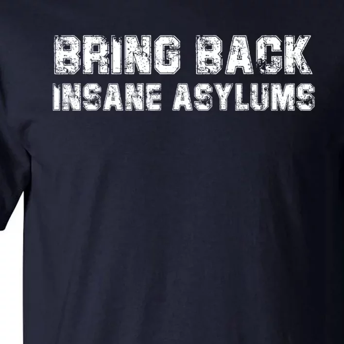 Bring Back Insane Asylums Tall T-Shirt