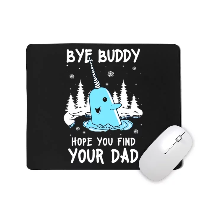 Bye Buddy I Hope You Find Your Dad Christmas Elf Bye Narwhal Mousepad