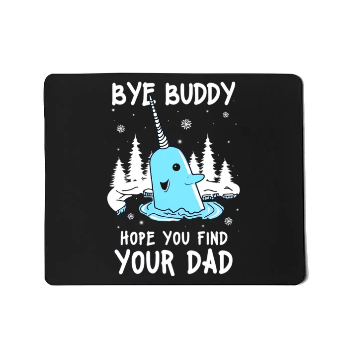 Bye Buddy I Hope You Find Your Dad Christmas Elf Bye Narwhal Mousepad