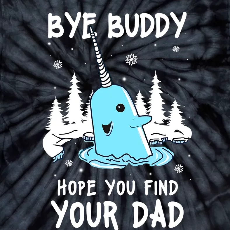 Bye Buddy I Hope You Find Your Dad Christmas Elf Bye Narwhal Tie-Dye T-Shirt