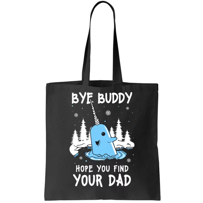 Bye Buddy I Hope You Find Your Dad Christmas Elf Bye Narwhal Tote Bag