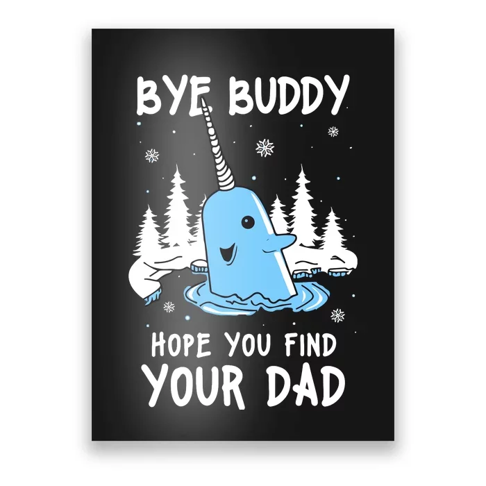 Bye Buddy I Hope You Find Your Dad Christmas Elf Bye Narwhal Poster