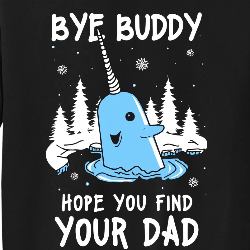 Bye Buddy I Hope You Find Your Dad Christmas Elf Bye Narwhal Tall Sweatshirt