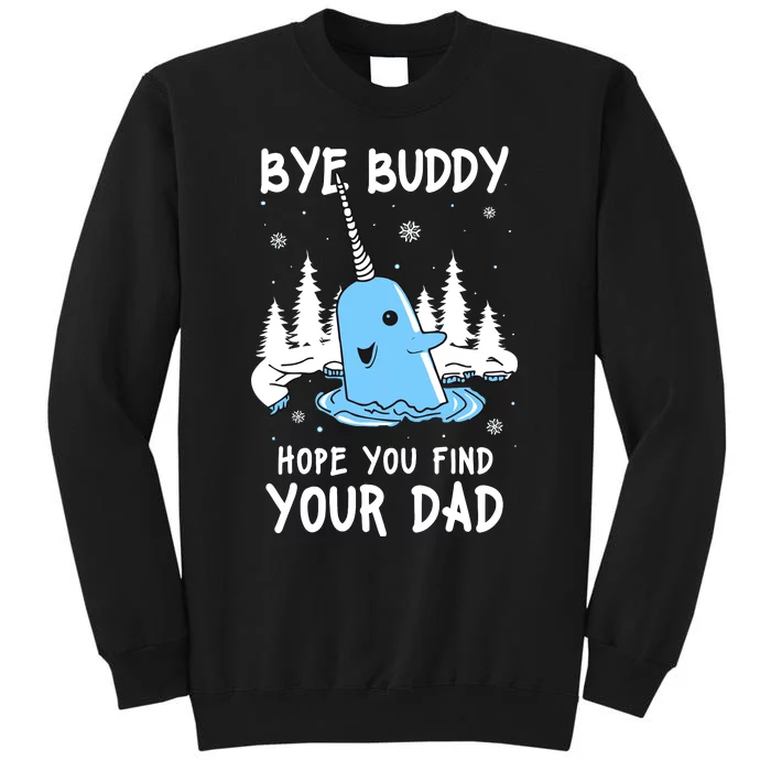 Bye Buddy I Hope You Find Your Dad Christmas Elf Bye Narwhal Tall Sweatshirt