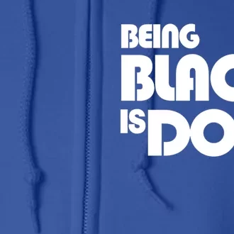 Being Black Is Dope Modern Style Great Gift Full Zip Hoodie