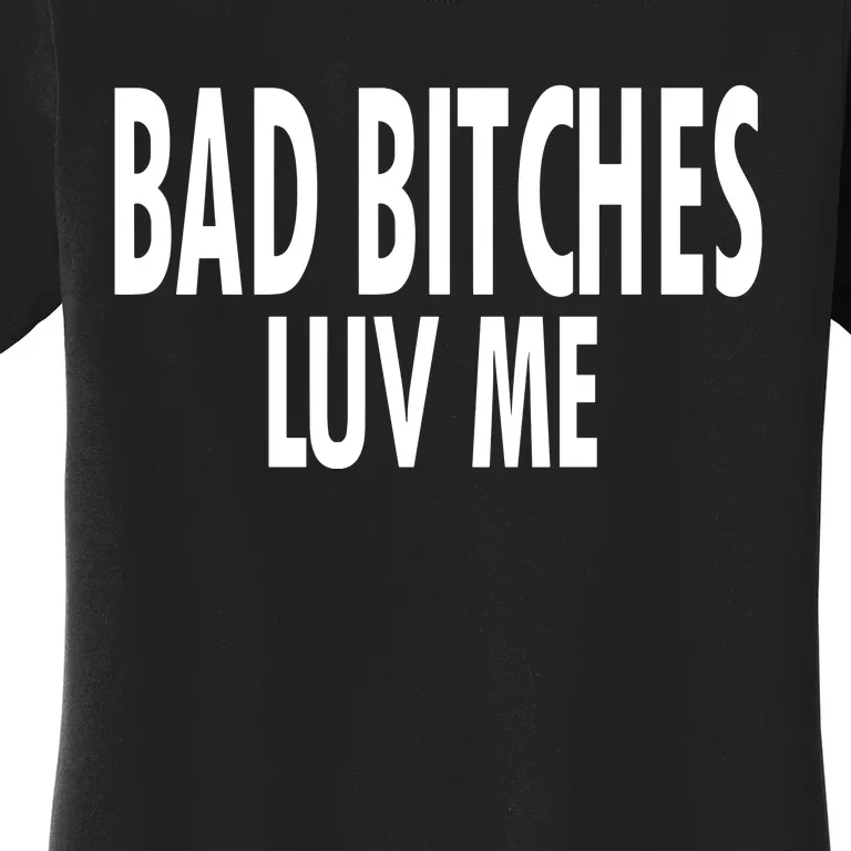 Bad Bitches Luv Me Women's T-Shirt