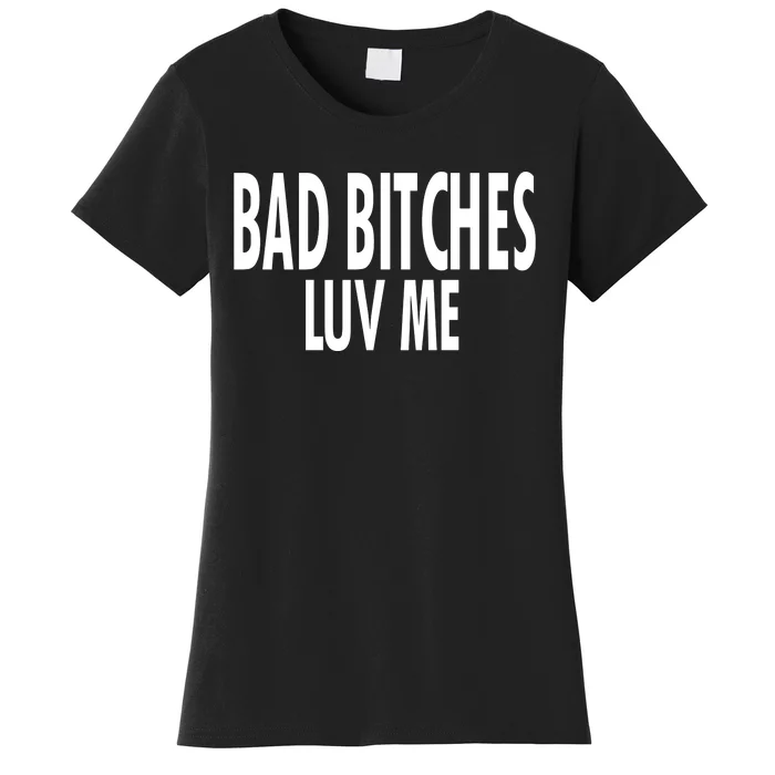 Bad Bitches Luv Me Women's T-Shirt