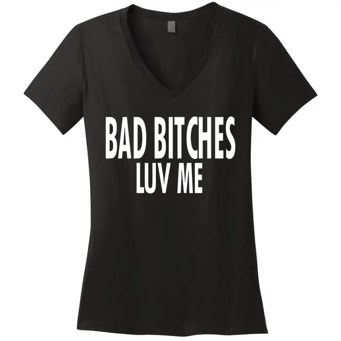 Bad Bitches Luv Me Women's V-Neck T-Shirt