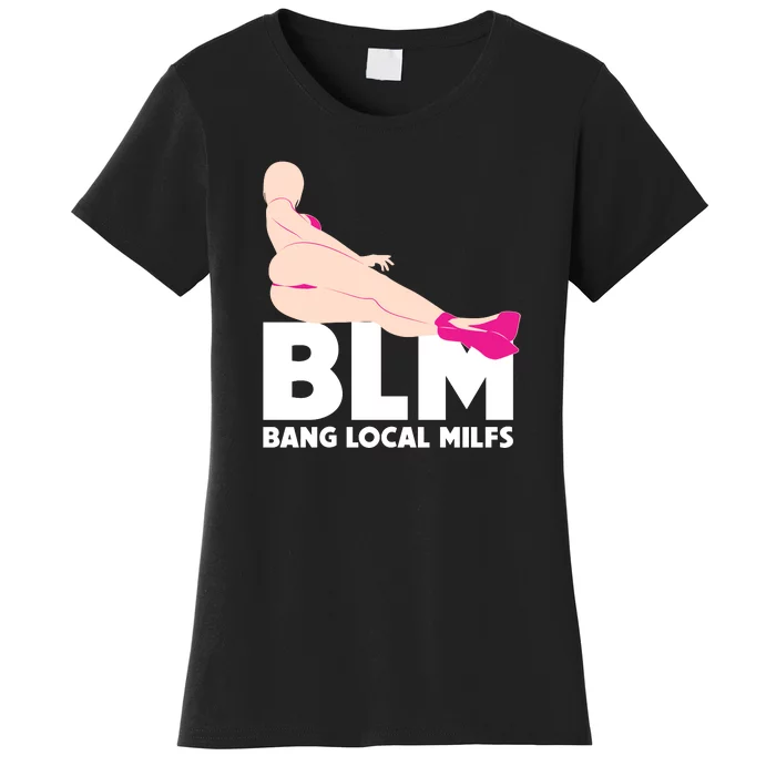 BLM Bang Local Milfs Funny Sexy Milf Quote Women's T-Shirt