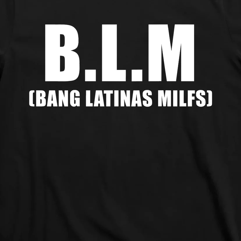 B.L.M Bang Latina Milfs Adult Humor Funny Sarcasm Quote T-Shirt