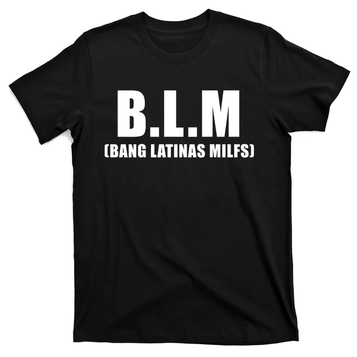 B.L.M Bang Latina Milfs Adult Humor Funny Sarcasm Quote T-Shirt