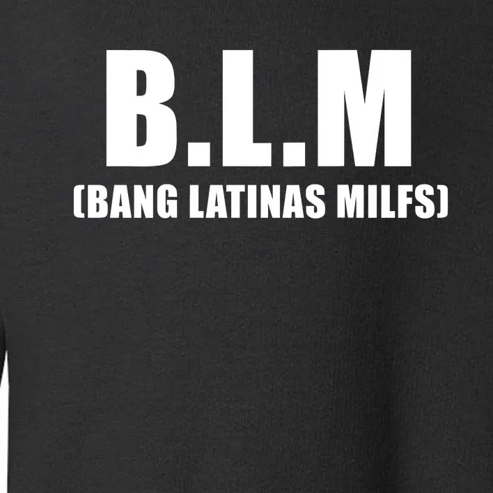 B.L.M Bang Latina Milfs Adult Humor Funny Sarcasm Quote Toddler Sweatshirt